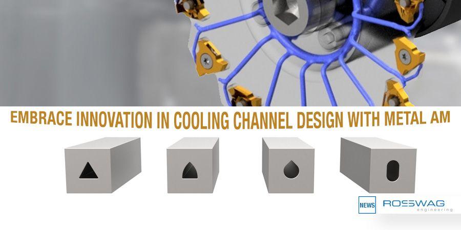 Embrace Innovation in Cooling Channel Design with Metal AM!